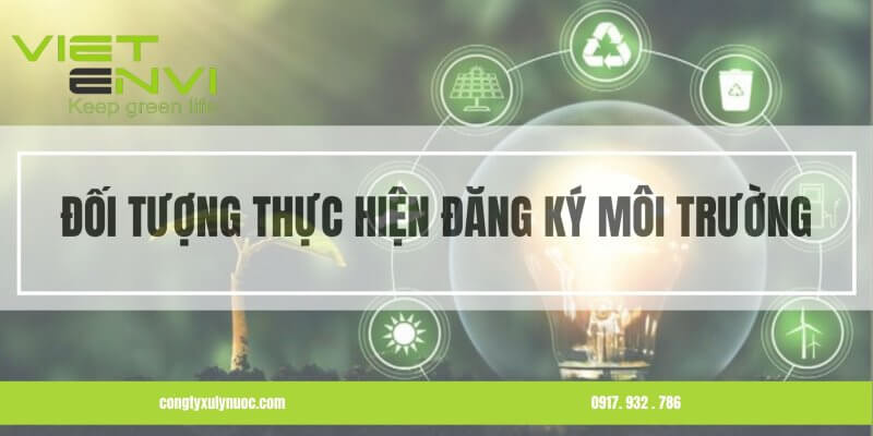 Đối tượng thực hiện đăng ký môi trường